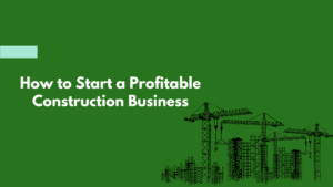 Read more about the article How to Start a Profitable Construction Business