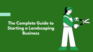 Read more about the article The Complete Guide to Starting a Landscaping Business