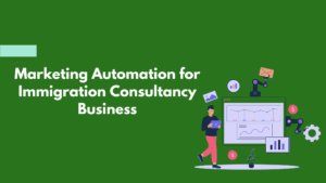 Read more about the article Marketing Automation for Immigration Consultancy Business