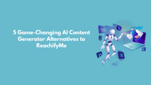 Read more about the article 5 Game-Changing AI Content Generator Alternatives to ReachifyMe