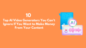 Read more about the article 10 Top AI Video Generators You Can’t Ignore If You Want to Make Money From Your Content